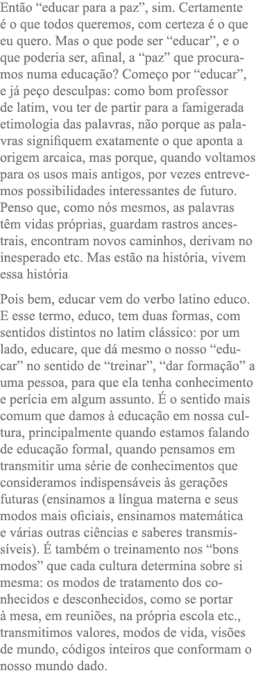 Então  educar para a paz , sim  Certamente é o que todos queremos, com certeza é o que eu quero  Mas o que pode ser     