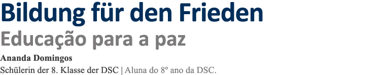 Bildung für den Frieden Educação para a paz Ananda Domingos Schülerin der 8  Klasse der DSC   Aluna do 8  ano da DSC 