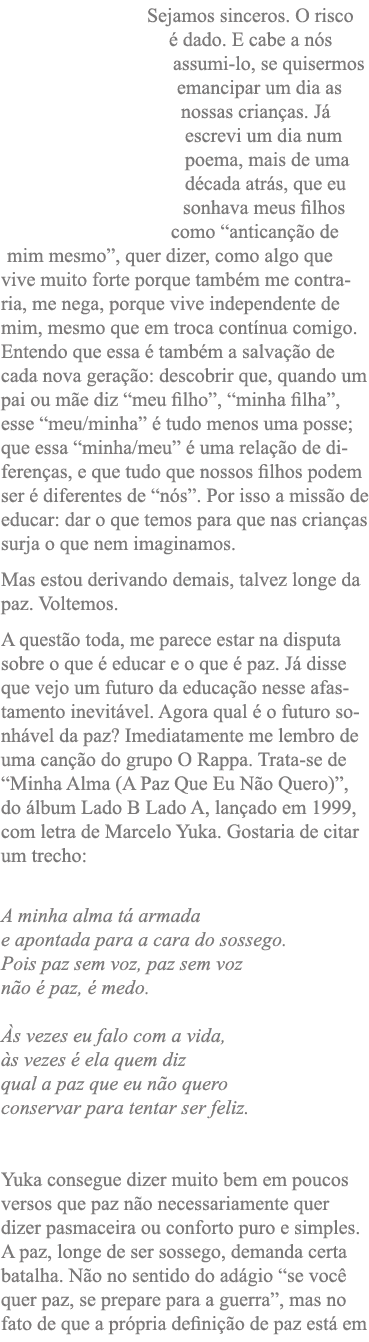 Sejamos sinceros  O risco é dado  E cabe a nós assumi-lo, se quisermos emancipar um dia as nossas crianças  Já escrev   