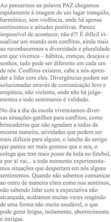 Ao pensarmos na palavra PAZ chegamos rapidamente à imagem de um lugar tranquilo, harmônico, sem violência, onde há ap   