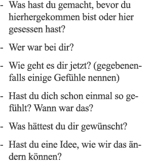 - Was hast du gemacht, bevor du hierhergekommen bist oder hier gesessen hast  - Wer war bei dir  - Wie geht es dir je   
