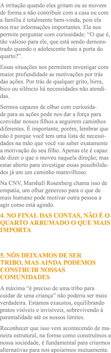 A irritação quando eles gritam ou se movem de forma a não contribuir com a casa ou com a família é totalmente bem-vin   