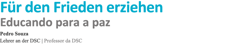 Für den Frieden erziehen Educando para a paz Pedro Souza Lehrer an der DSC   Professor da DSC