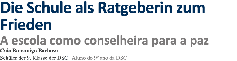 Die Schule als Ratgeberin zum Frieden A escola como conselheira para a paz Caio Bonamigo Barbosa Schüler der 9  Klass   