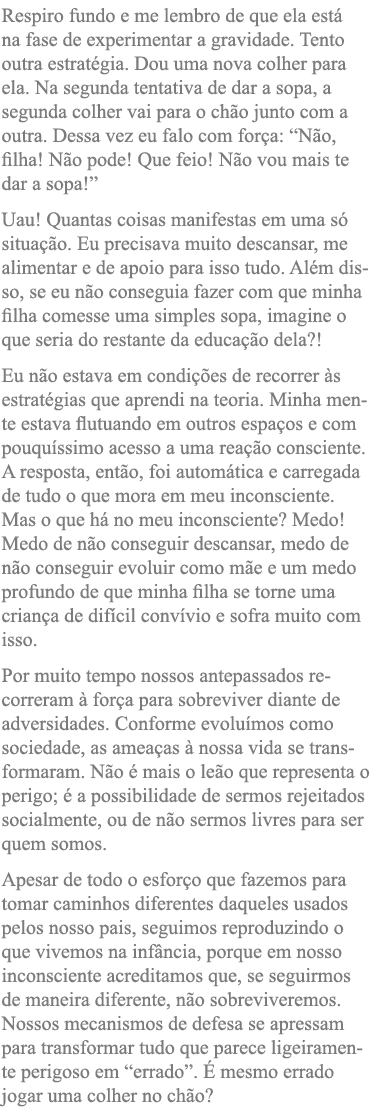 Respiro fundo e me lembro de que ela está na fase de experimentar a gravidade  Tento outra estratégia  Dou uma nova c   